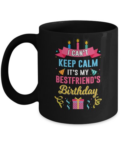 I Can't Keep Calm It's My Bestfriend's Birthday Mug-Coffee Mug-11oz Mug-Black