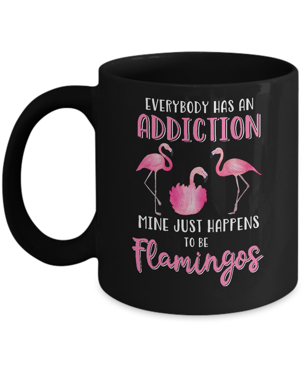 Everybody Has An Addiction Mine Just Happens To Be Flamingos Mug-Coffee Mug-11oz Mug-Black