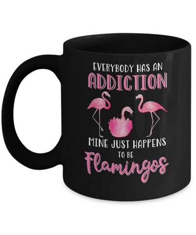 Everybody Has An Addiction Mine Just Happens To Be Flamingos Mug-Coffee Mug-11oz Mug-Black