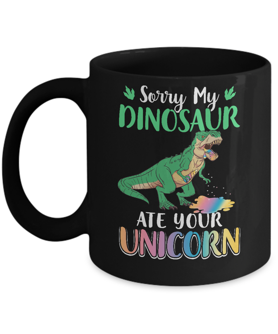 Sorry My Dinosaur Ate Your Unicorn T-Rex Mug-Coffee Mug-11oz Mug-Black