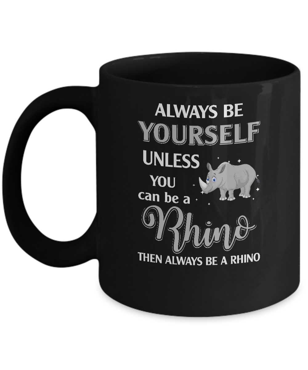 Always Be Yourself Unless You Can Be A Rhino Mug