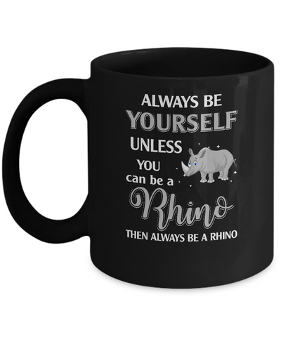 Always Be Yourself Unless You Can Be A Rhino Mug-Coffee Mug-11oz Mug-Black