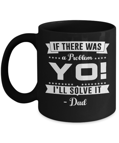 If There Was A Problem Yo I'll Solve It Dad Lover Mug-Coffee Mug-11oz Mug-Black