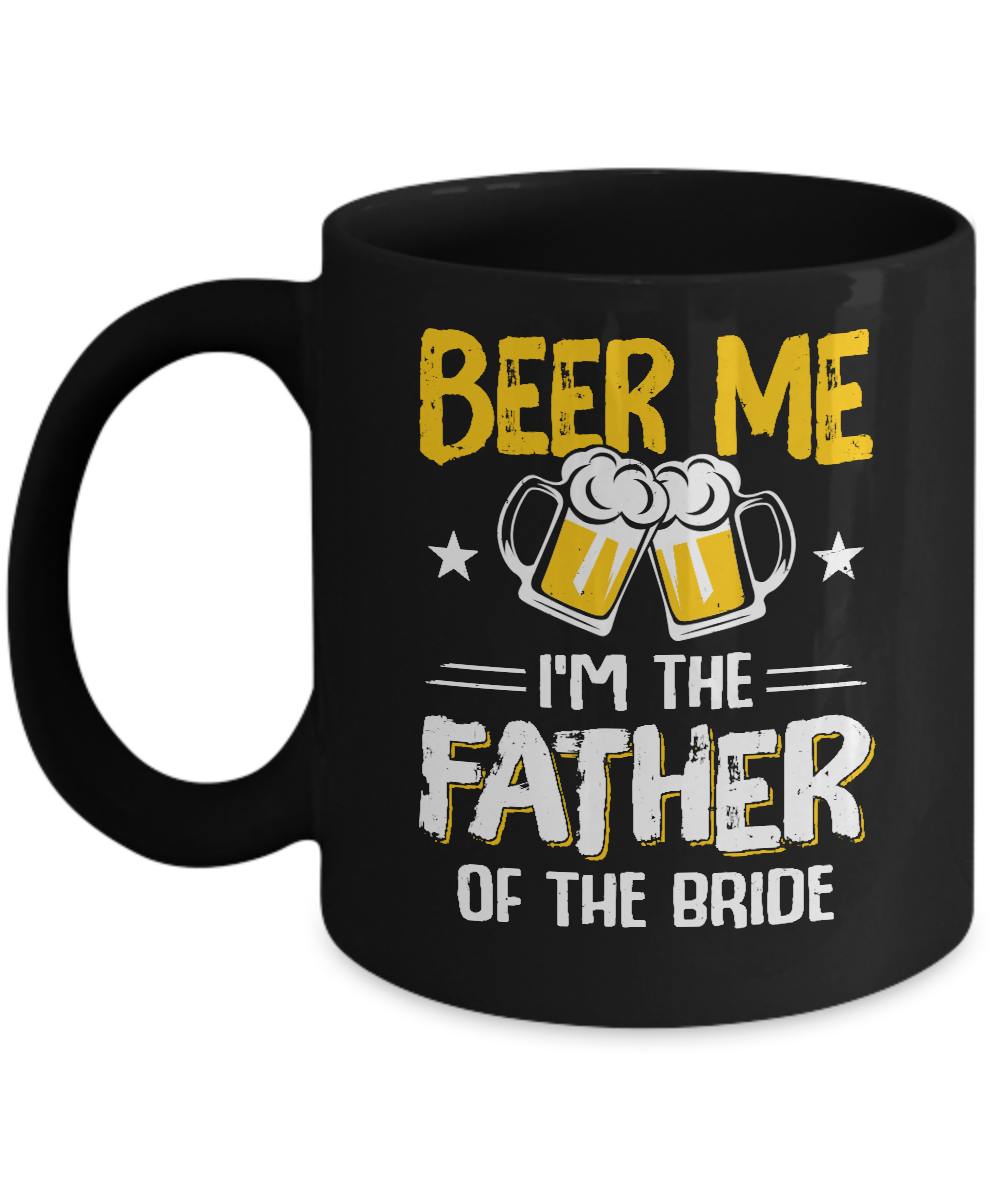Beer Me I'm The Father Of The Bride Father's Day Gift Mug-Coffee Mug-11oz Mug-Black