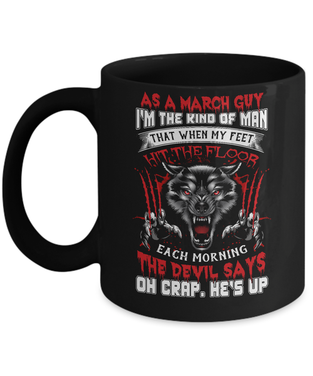 As A March Guy I Am The Kind Of Man Mug