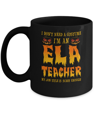 Halloween I Don't Need A Costume I'm An ELA Teacher Mug-Coffee Mug-11oz Mug-Black