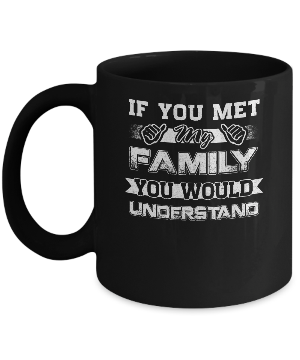 If You Met My Family You'd Understand Mug-Coffee Mug-11oz Mug-Black