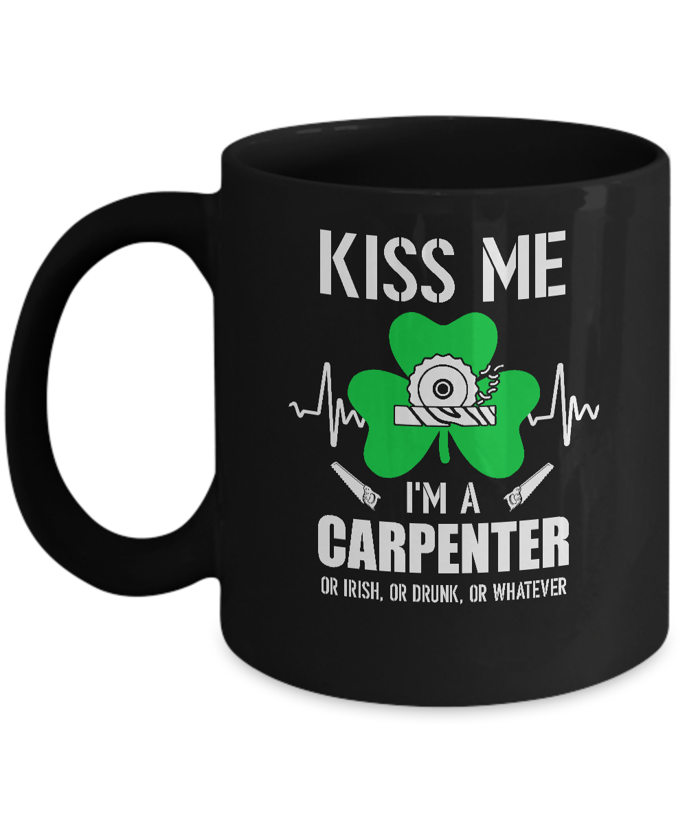 Kiss Me Im A Carpenter On Irish Or Drunk Or Whatever Mug