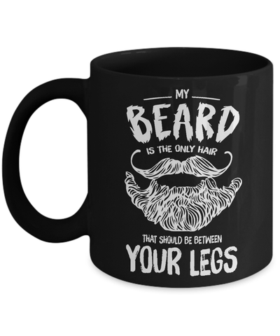 My Beard Is The Only Hair That Should Be Between Your Legs Mug-Coffee Mug-11oz Mug-Black