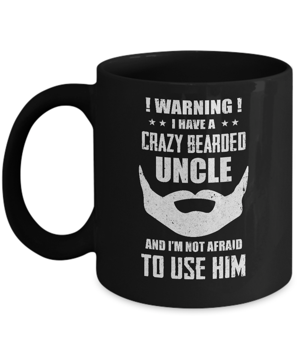 I Have A Crazy Bearded Uncle I'm Not Afraid Use Him Mug-Coffee Mug-11oz Mug-Black