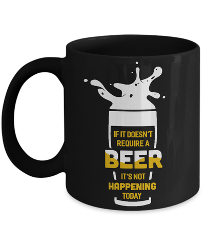 If It Doesn't Require A Beer It's Not Happening Today Mug-Coffee Mug-11oz Mug-Black