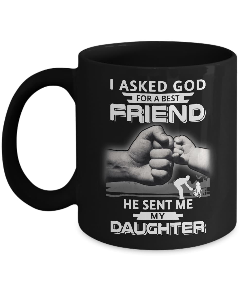 I Asked God For A Best Friend He Sent Me My Daughter Mug-Coffee Mug-11oz Mug-Black