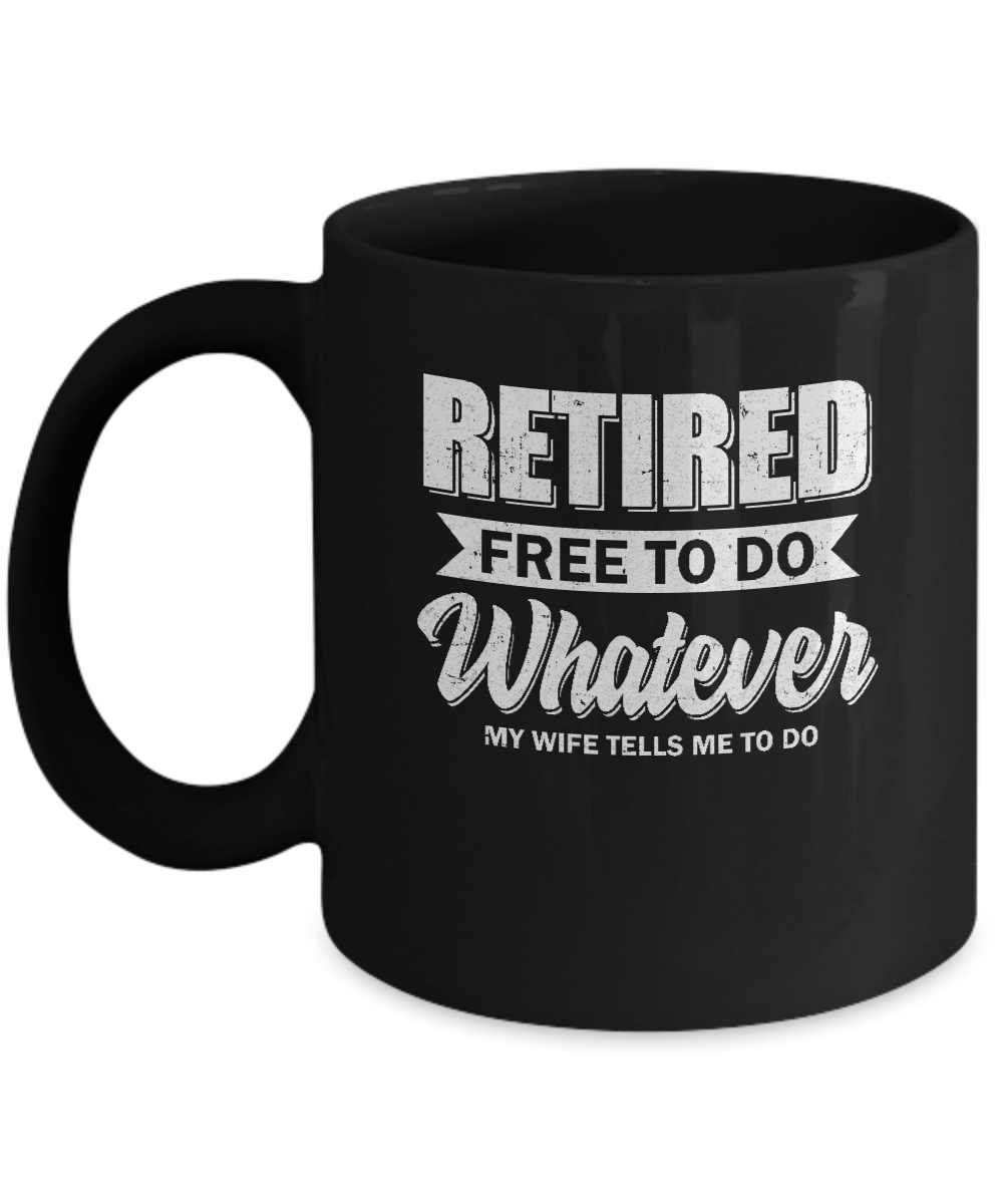 Retired Free To Do Whatever My Wife Tells Me To Do Husband Mug-Coffee Mug-11oz Mug-Black