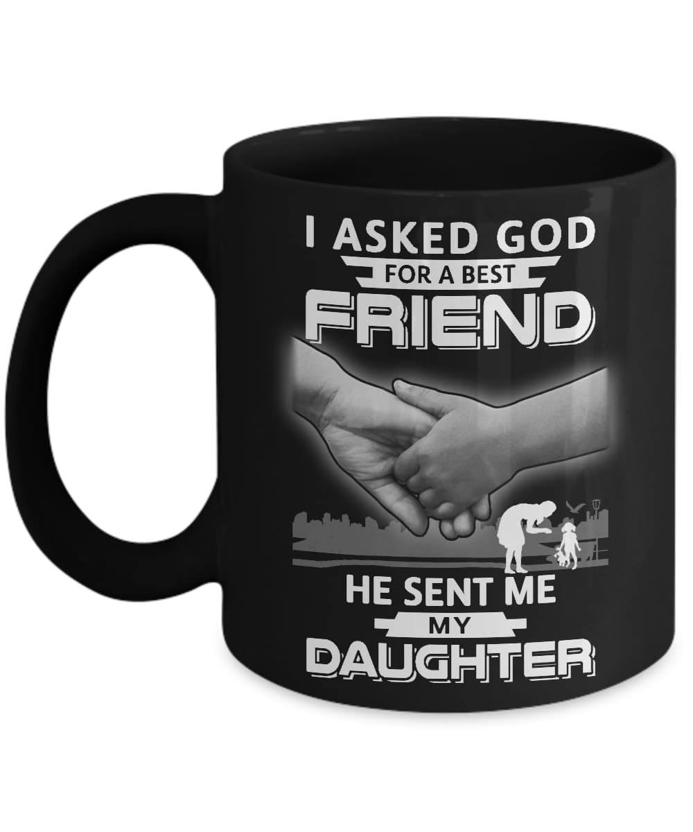 I Asked God For A Best Friend He Sent Me My Daughter Mug-Coffee Mug-11oz Mug-Black