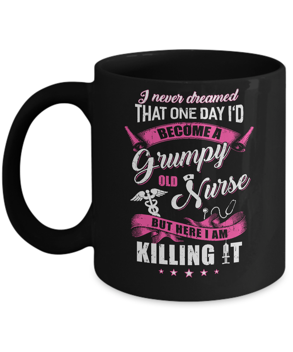 I Never Dreamed I'd Become A Grumpy Old Nurse Mug