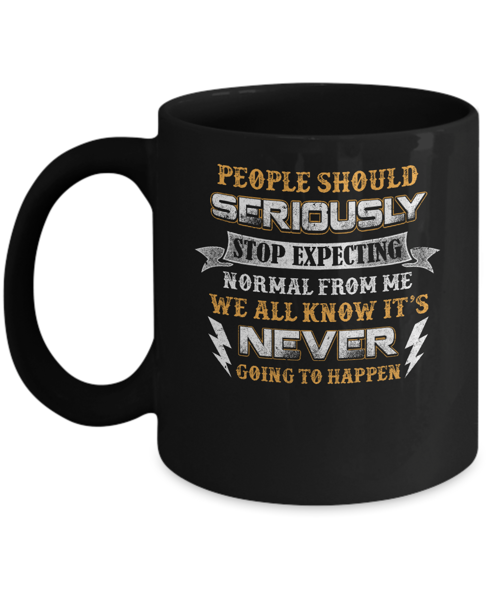 People Should Seriously Stop Expecting Normal From Me Mug-Coffee Mug-11oz Mug-Black