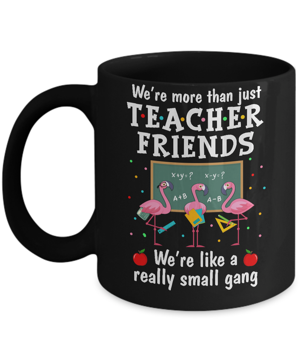 We're More Than Teacher Friends Like A Really Small Gang Mug