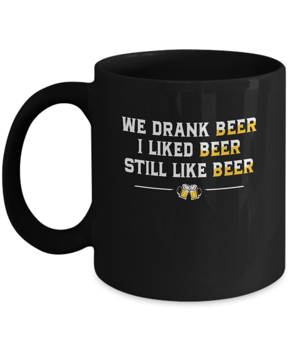 We Drank Beer I Liked Beer Still Like Beer Mug-Coffee Mug-11oz Mug-Black