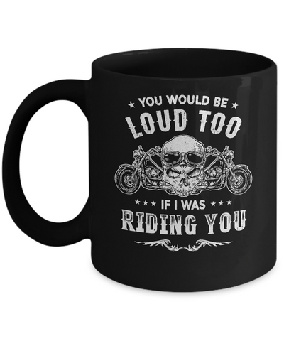 Biker You Would Be Loud Too If I Was Riding You Mug-Coffee Mug-11oz Mug-Black
