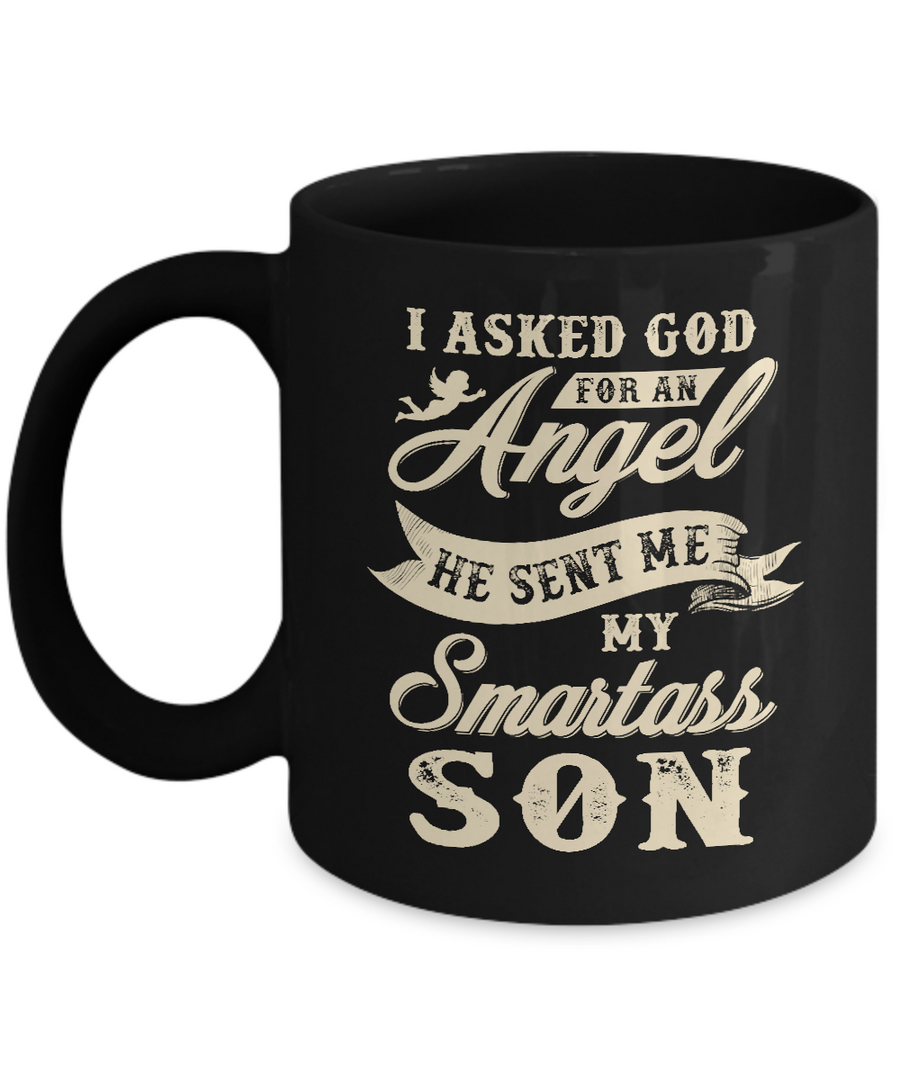 I Asked God For An Angel He Sent Me My Smartass Son Mug-Coffee Mug-11oz Mug-Black