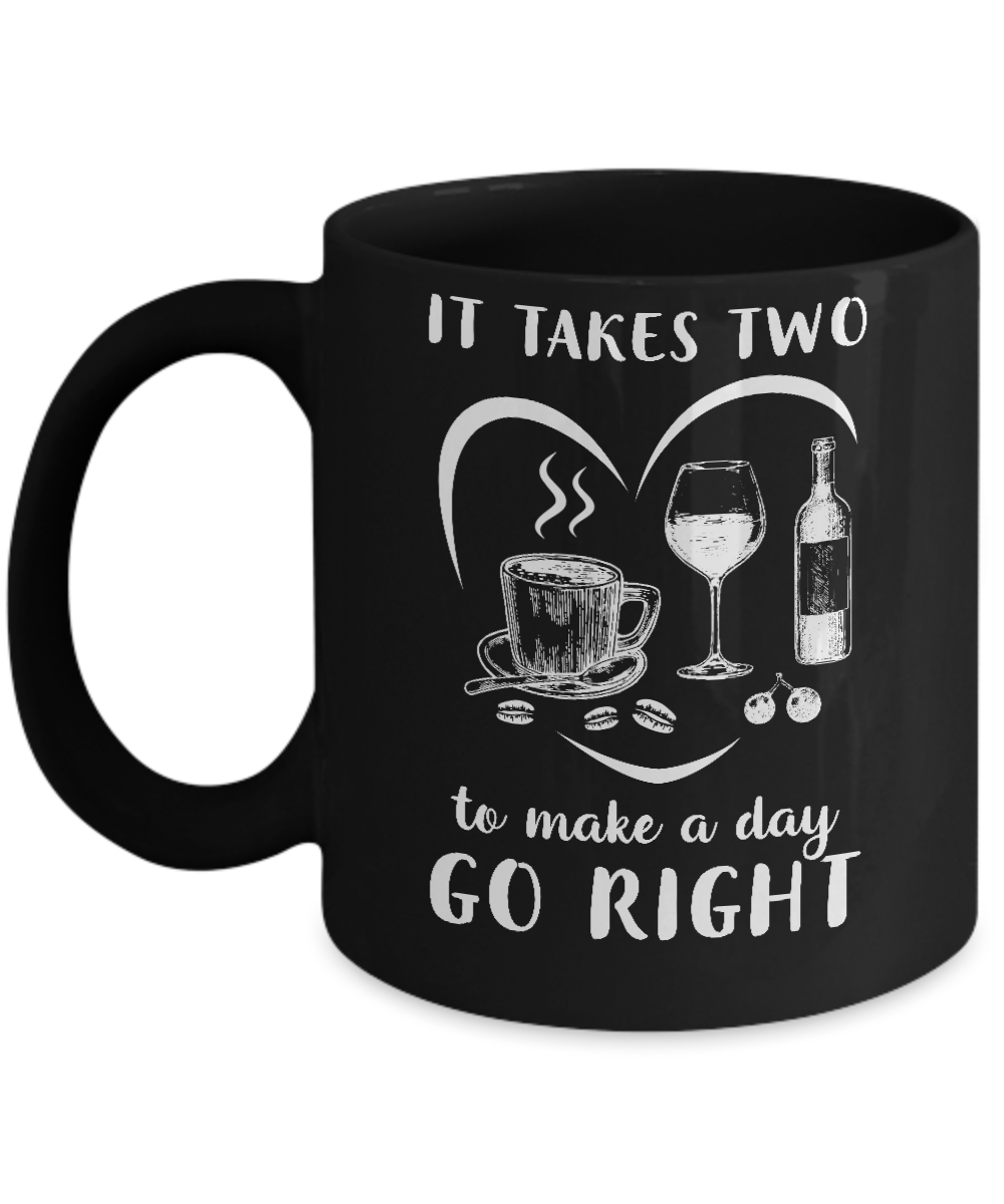 It Takes Two To Make A Day Go Right Coffee Wine Lover Mug-Coffee Mug-11oz Mug-Black