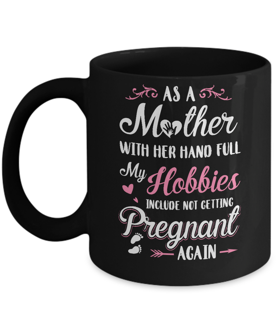 As A Mother With Her Hands Full My Hobbies Pregnant Mug-Coffee Mug-11oz Mug-Black