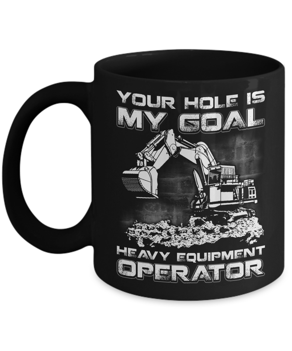 Your Hole Is My Goal Heavy Equipment Operator Mug-Coffee Mug-11oz Mug-Black