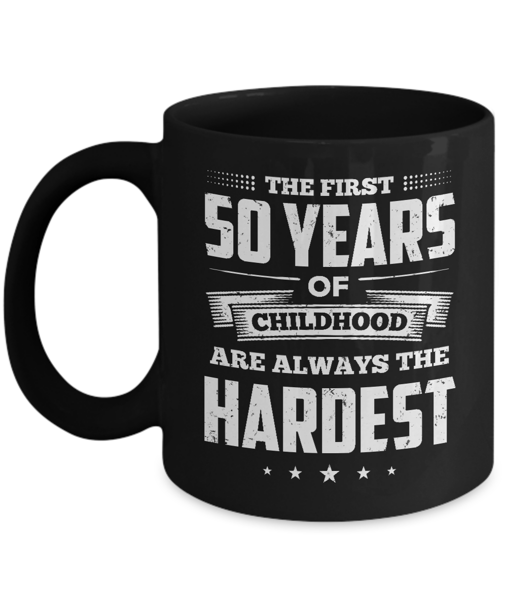 The First 50 Years Of Childhood Are Always The Hardest Birthday Mug-Coffee Mug-11oz Mug-Black