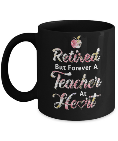 Retired But Forever A Teacher At Heart Mug-Coffee Mug-11oz Mug-Black