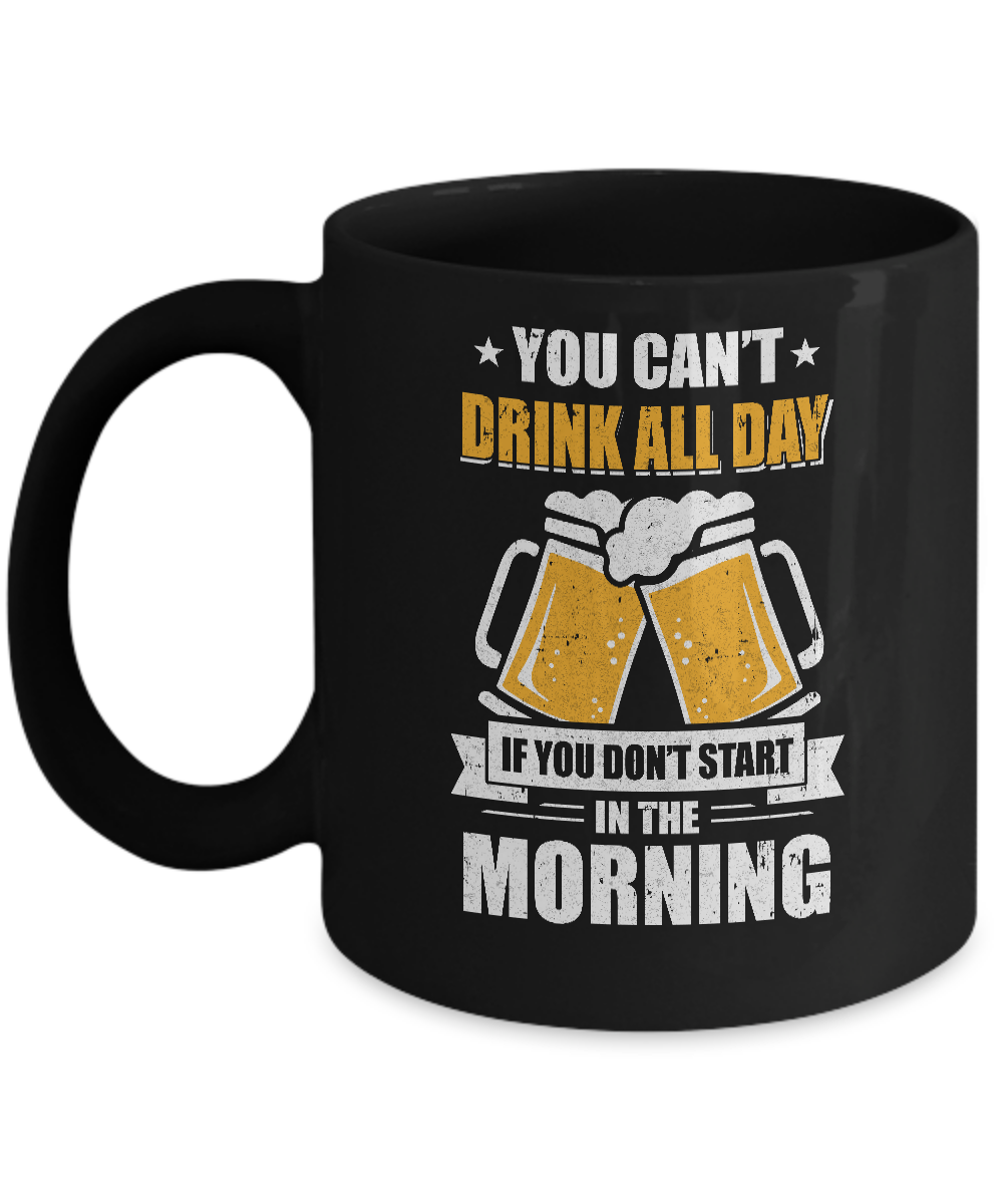 Can't Drink All Day If You Don't Start In The Morning Mug