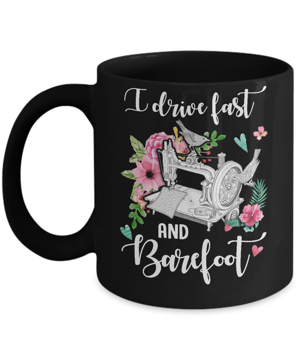 I Drive Fast And Barefoot Funny Sewing Quilting Fabric Mug-Coffee Mug-11oz Mug-Black