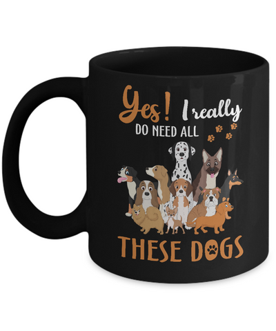 Yes I Really Do Need All These Dogs Mug-Coffee Mug-11oz Mug-Black