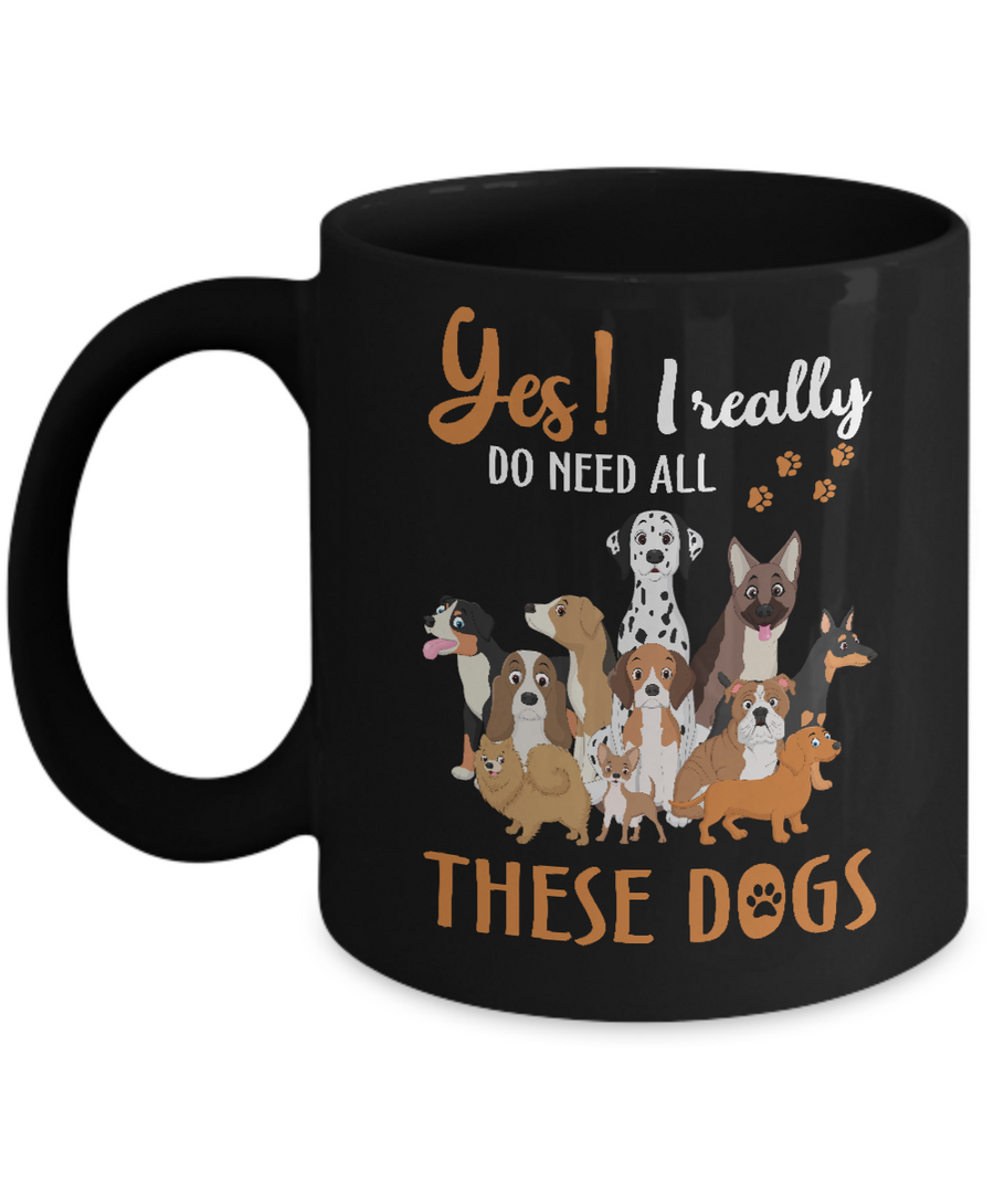 Yes I Really Do Need All These Dogs Mug-Coffee Mug-11oz Mug-Black