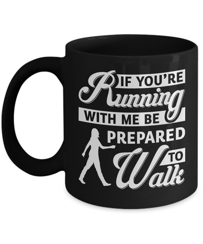 If You're Running With Me Be Prepared To Walk Mug-Coffee Mug-11oz Mug-Black