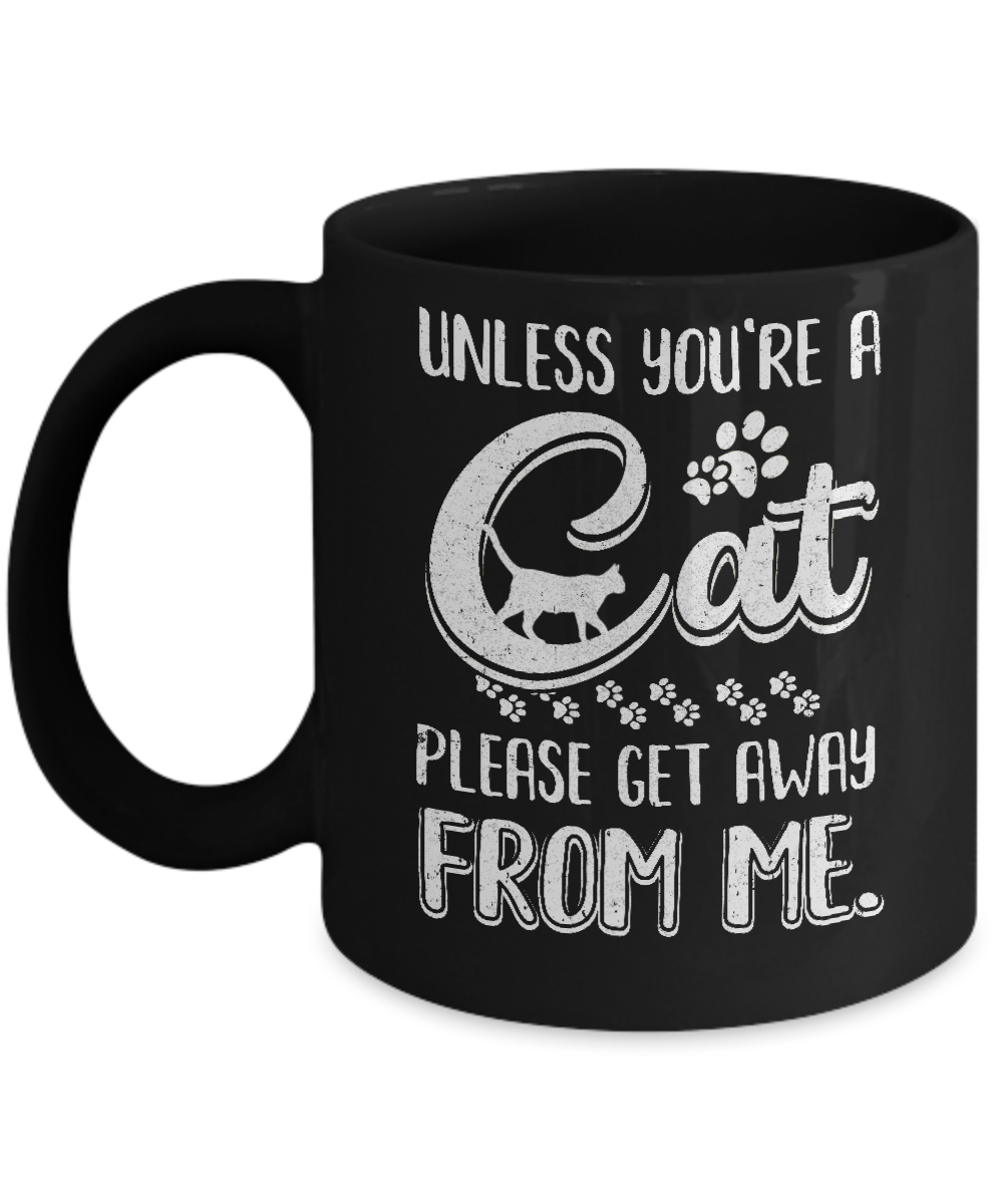 Unless You're A Cat Please Get Away From Me Funny Cat Mug