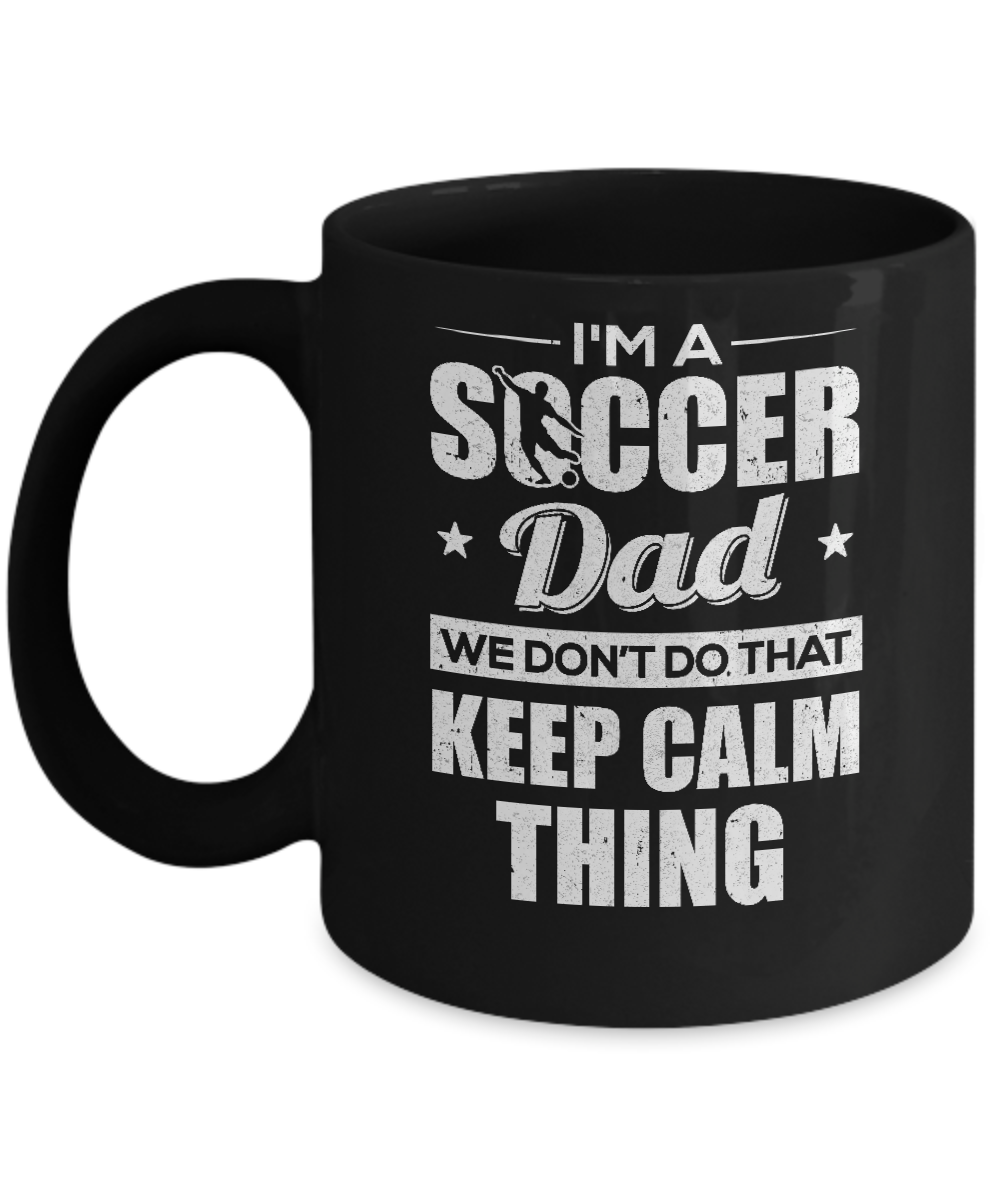 I'm A Soccer Dad We Don't Do That Keep Calm Thing Mug