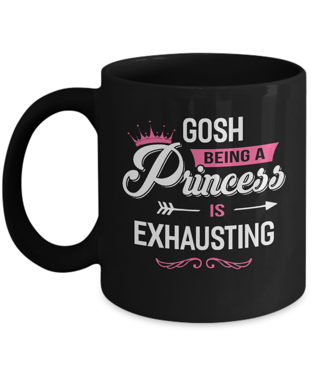 Gosh Being A Princess Is Exhausting Mug-Coffee Mug-11oz Mug-Black