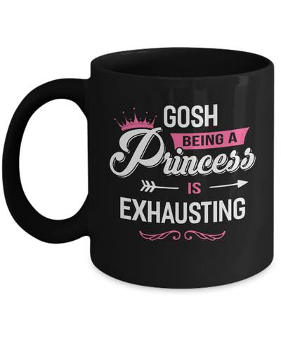 Gosh Being A Princess Is Exhausting Mug-Coffee Mug-11oz Mug-Black