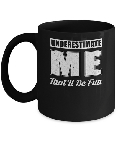 Underestimate Me That'll Be Fun Mug-Coffee Mug-11oz Mug-Black
