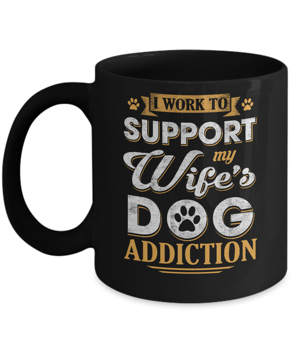 I Work To Support My Wife's Dog Addiction Mug