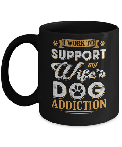 I Work To Support My Wife's Dog Addiction Mug-Coffee Mug-11oz Mug-Black