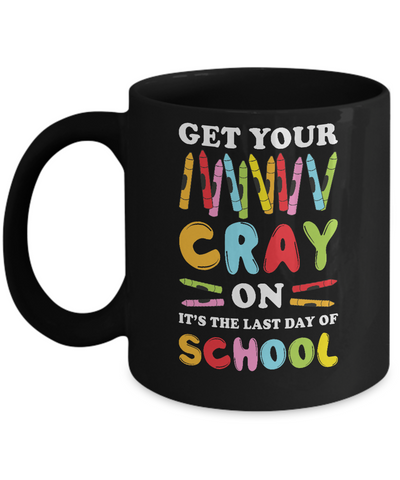 Get Your Cray On Its Last Day Of School Teacher Kindergarten Mug-Coffee Mug-11oz Mug-Black