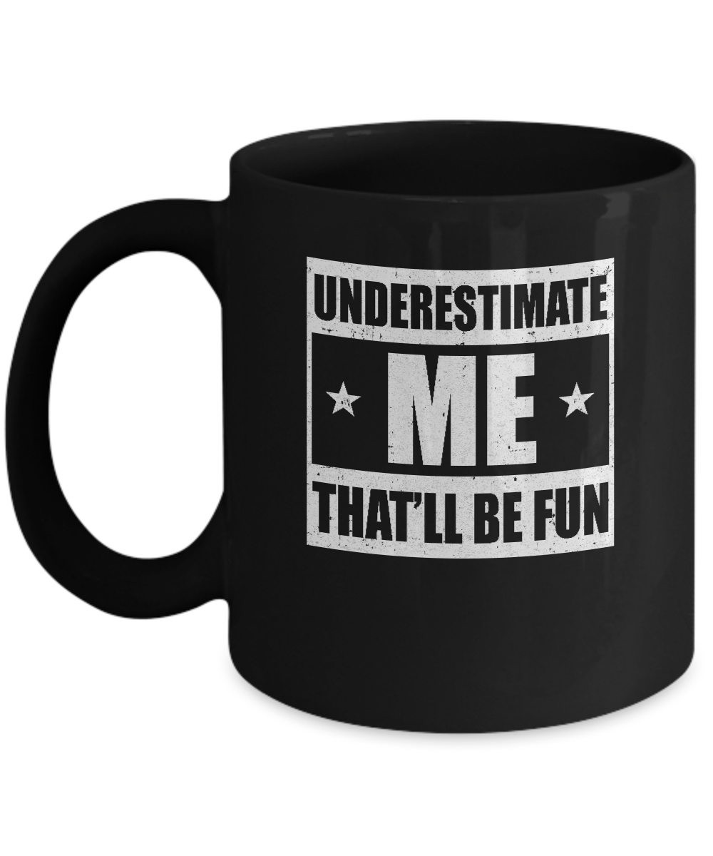 Underestimate Me That'll Be Fun Mug-Coffee Mug-11oz Mug-Black