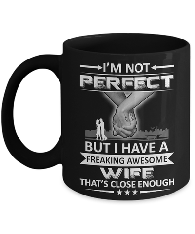 I'm Not Perfect But I Have A Freaking Awesome Wife That's Close Enough Mug-Coffee Mug-11oz Mug-Black
