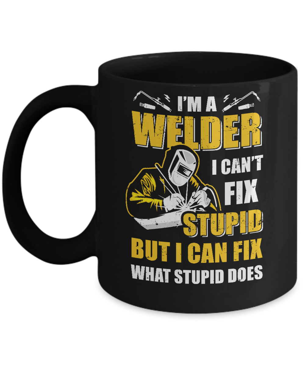 I'm A Welder I Can't Fix Stupid Love Welding Mug