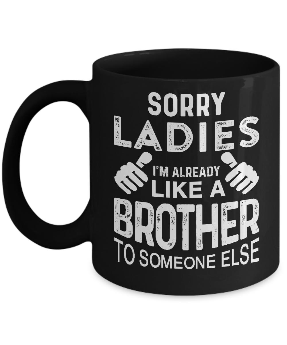 Sorry Ladies Im Already Like A Brother To Someone Else Mug-Coffee Mug-11oz Mug-Black