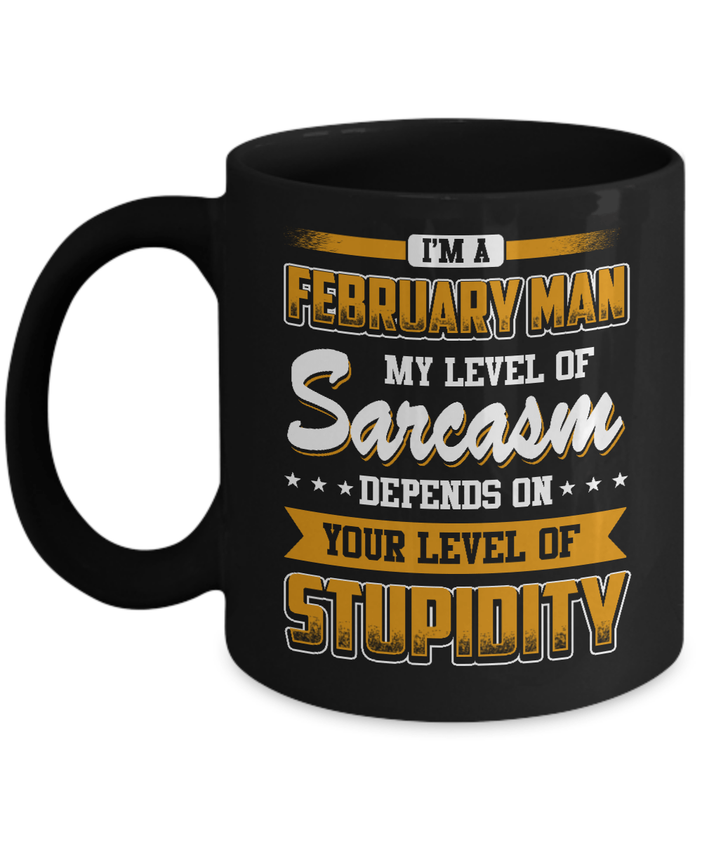 I Am A February Man My Level Of Sarcasm Depends On Stupidity Mug-Coffee Mug-11oz Mug-Black