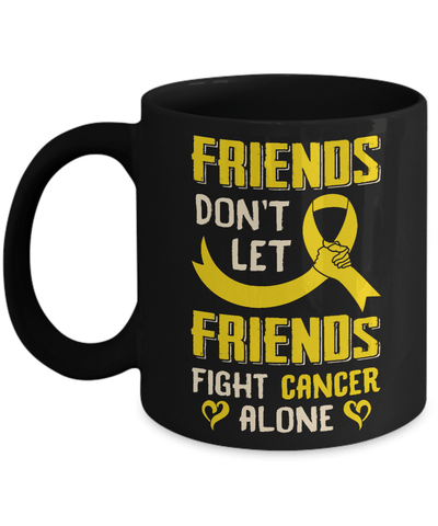 Friends Don't Let Friends Fight Cancer Alone Gold Yellow Awareness Mug-Coffee Mug-11oz Mug-Black