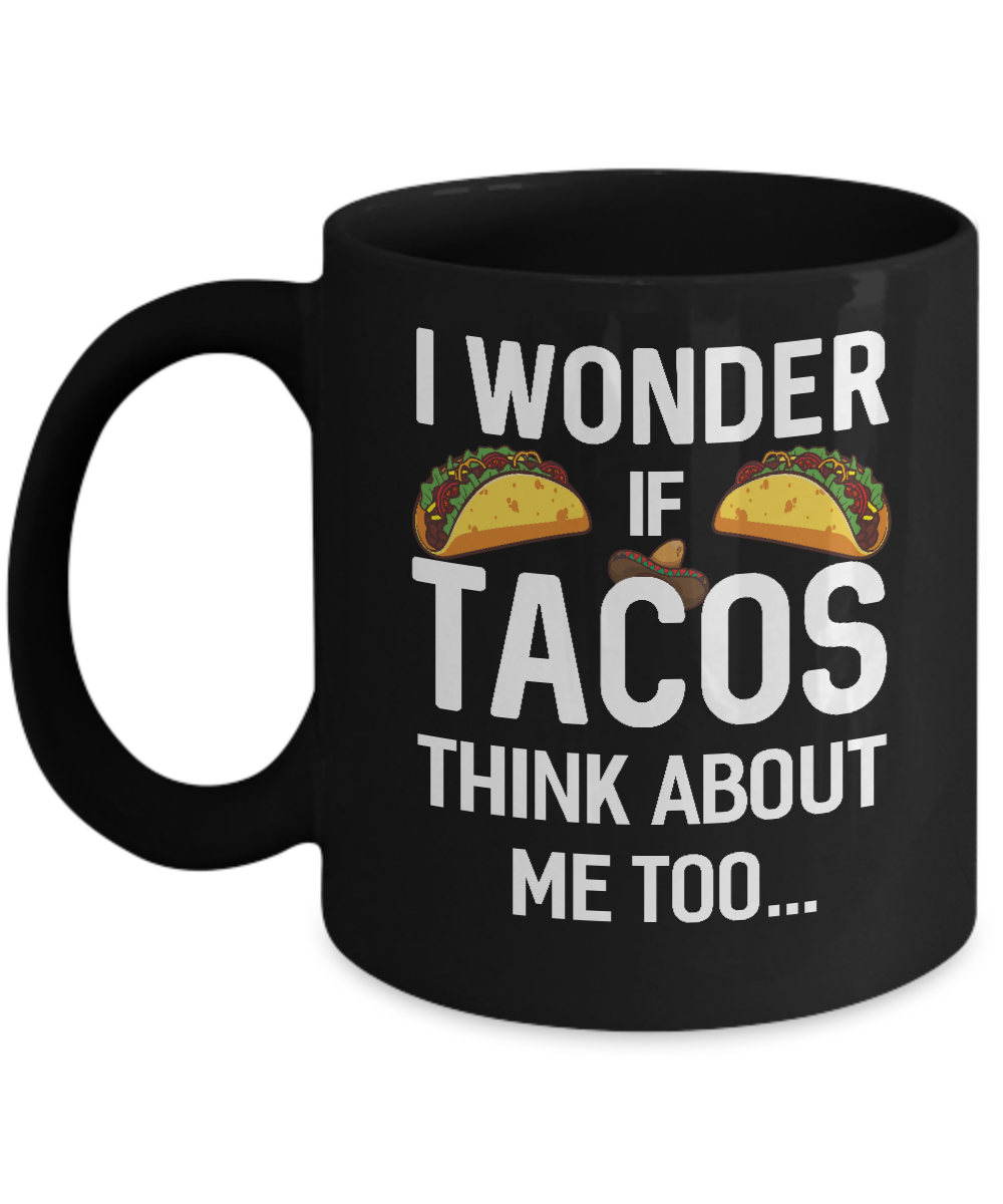 I Wonder If Tacos Think About Me Too Mug
