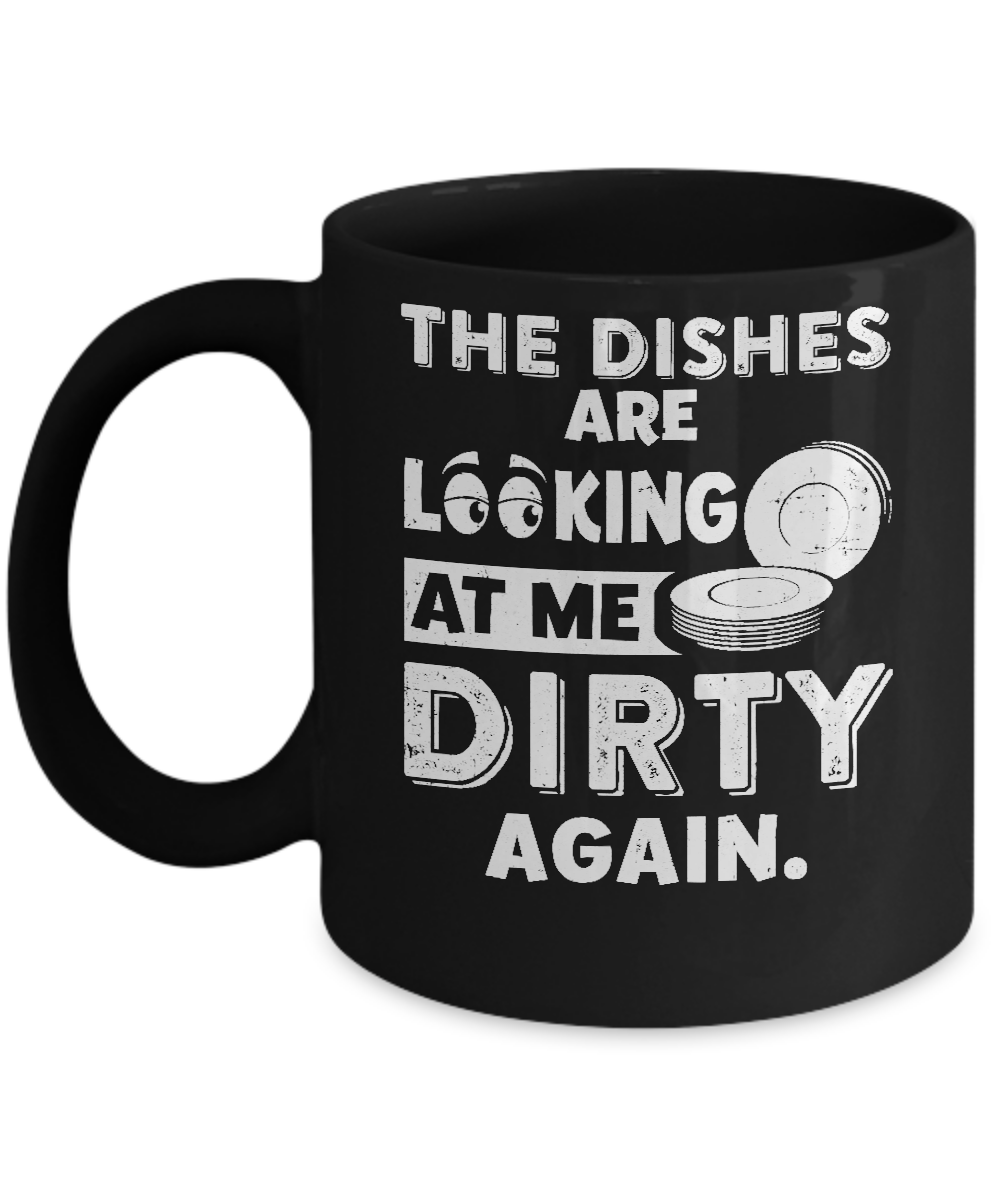 The Dishes Are Looking At Me Dirty Again Mug